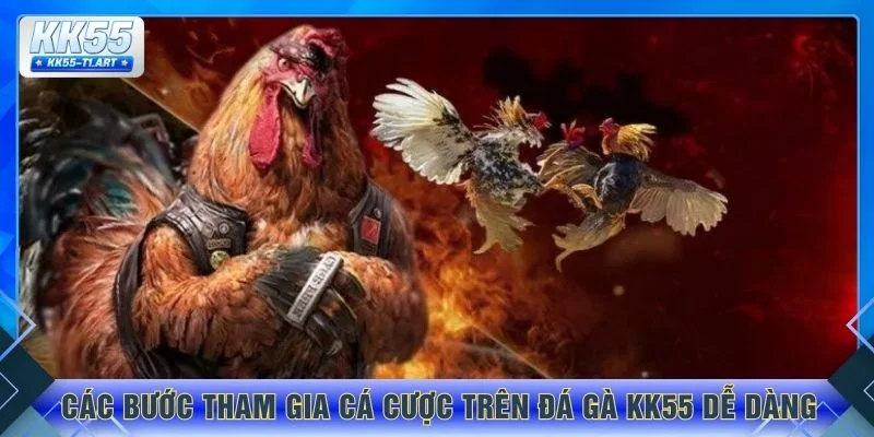 Các bước tham gia cá cược trên đá gà KK55 dễ dàng